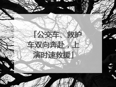 公交车、救护车双向奔赴，上演时速救援