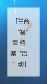 兰台“智”变 档案“治”动