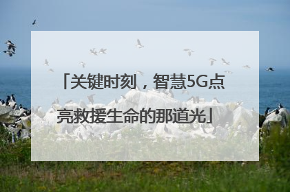 关键时刻，智慧5G点亮救援生命的那道光