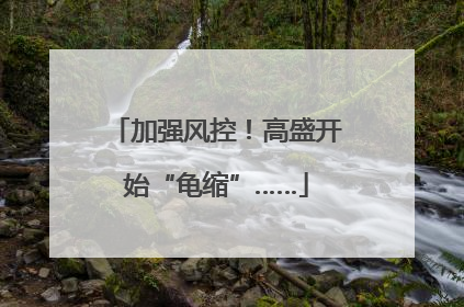 加强风控！高盛开始“龟缩”……