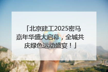 北京建工2025密马嘉年华盛大启幕，全城共庆绿色运动盛宴！