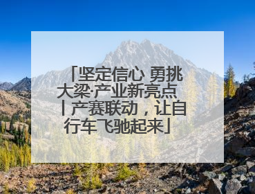 坚定信心 勇挑大梁·产业新亮点丨产赛联动，让自行车飞驰起来