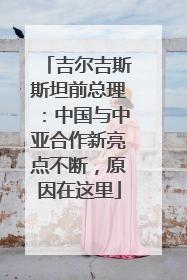 吉尔吉斯斯坦前总理：中国与中亚合作新亮点不断，原因在这里