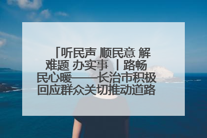 听民声 顺民意 解难题 办实事 丨路畅民心暖——长治市积极回应群众关切推动道路交通优化升级