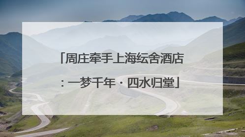 周庄牵手上海纭舍酒店：一梦千年・四水归堂