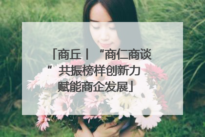 商丘丨“商仁商谈”共振榜样创新力 赋能商企发展