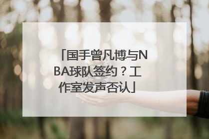 国手曾凡博与NBA球队签约？工作室发声否认