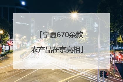 宁夏670余款农产品在京亮相