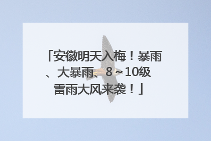 安徽明天入梅！暴雨、大暴雨、8～10级雷雨大风来袭！