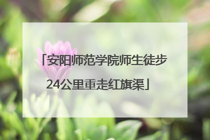 安阳师范学院师生徒步24公里重走红旗渠