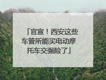 官宣！西安这些车管所能买电动摩托车交强险了
