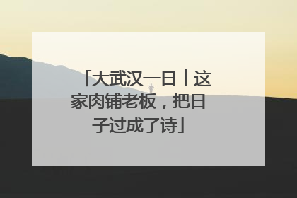 大武汉一日︱这家肉铺老板，把日子过成了诗