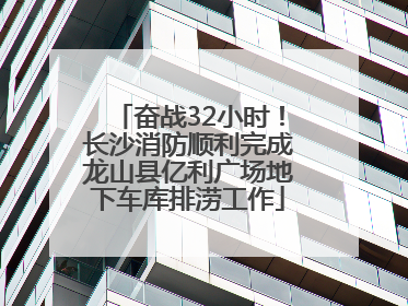 奋战32小时！长沙消防顺利完成龙山县亿利广场地下车库排涝工作
