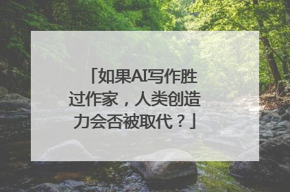 如果AI写作胜过作家，人类创造力会否被取代？