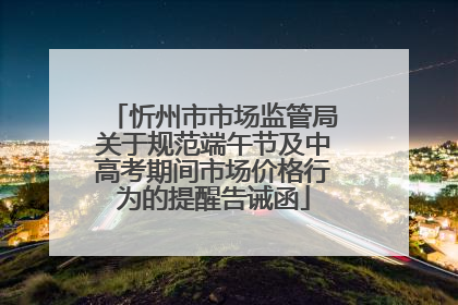 忻州市市场监管局关于规范端午节及中高考期间市场价格行为的提醒告诫函