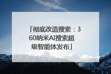 彻底改造搜索：360纳米AI搜索超级智能体发布