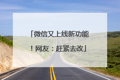 微信又上线新功能！网友：赶紧去改