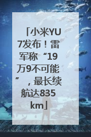 小米YU7发布！雷军称“19万9不可能”，最长续航达835km
