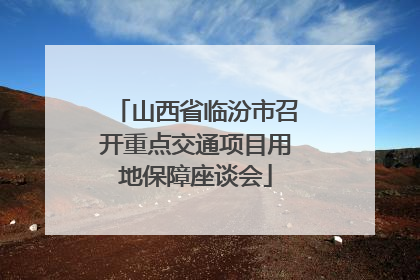 山西省临汾市召开重点交通项目用地保障座谈会
