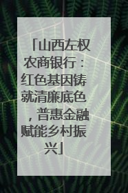 山西左权农商银行：红色基因铸就清廉底色，普惠金融赋能乡村振兴