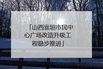 山西襄垣市民中心广场改造升级工程稳步推进