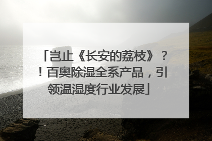 岂止《长安的荔枝》？！百奥除湿全系产品，引领温湿度行业发展