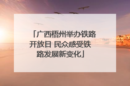 广西梧州举办铁路开放日 民众感受铁路发展新变化