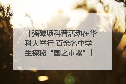 强磁场科普活动在华科大举行 百余名中学生探秘“国之重器”