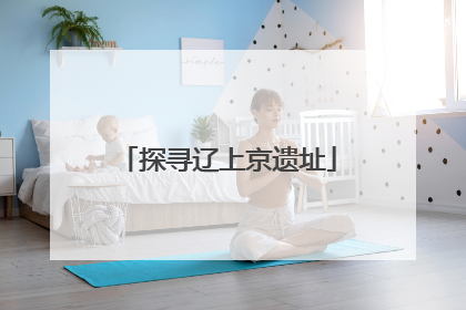 探寻辽上京遗址