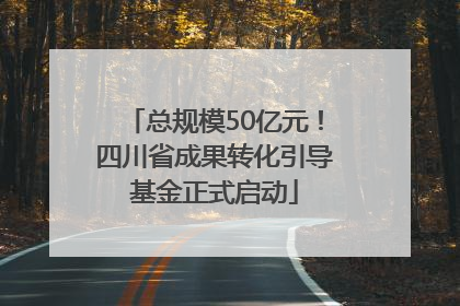 总规模50亿元！四川省成果转化引导基金正式启动