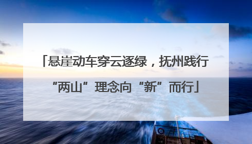 悬崖动车穿云逐绿，抚州践行“两山”理念向“新”而行