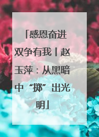 感恩奋进 双争有我丨赵玉萍：从黑暗中“掷”出光明