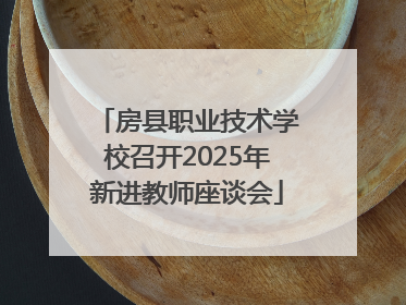房县职业技术学校召开2025年新进教师座谈会