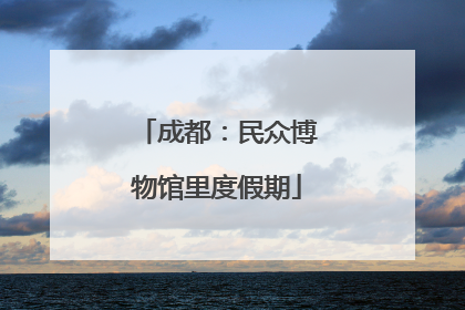 成都：民众博物馆里度假期