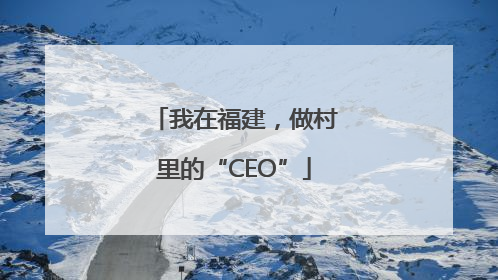 我在福建，做村里的“CEO”
