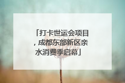 打卡世运会项目，成都东部新区亲水消费季启幕