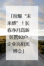 拉爆“未来感”！长春净月高新区携92户企业亮相光博会