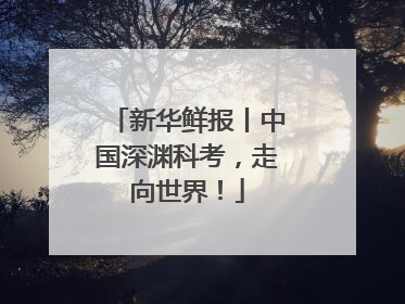 新华鲜报丨中国深渊科考，走向世界！