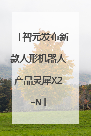 智元发布新款人形机器人产品灵犀X2-N