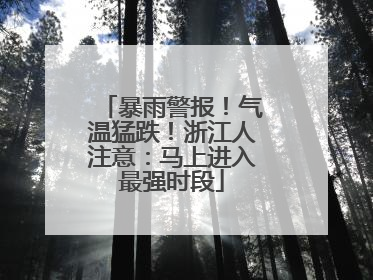 暴雨警报！气温猛跌！浙江人注意：马上进入最强时段