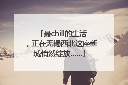 最chill的生活，正在无锡西北这座新城悄然绽放……