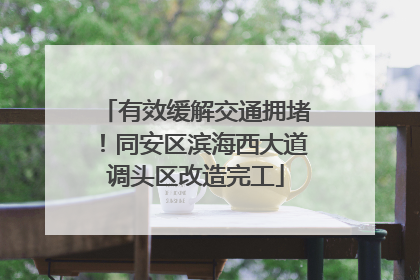 有效缓解交通拥堵！同安区滨海西大道调头区改造完工