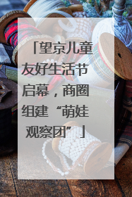 望京儿童友好生活节启幕，商圈组建“萌娃观察团”