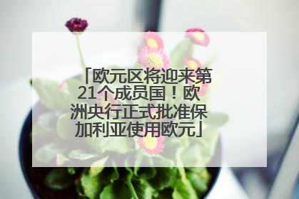 欧元区将迎来第21个成员国！欧洲央行正式批准保加利亚使用欧元