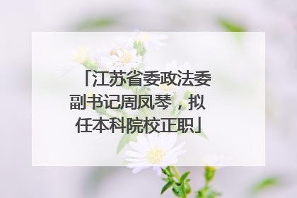 江苏省委政法委副书记周凤琴，拟任本科院校正职