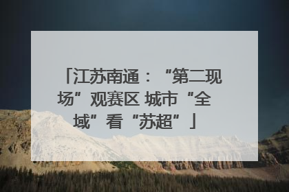 江苏南通：“第二现场”观赛区 城市“全域”看“苏超”