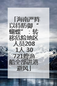 海南严阵以待防御“蝴蝶”：转移危险地区人员2081人 30721艘渔船全部进港避风