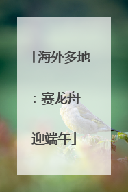 海外多地：赛龙舟 迎端午