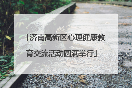 济南高新区心理健康教育交流活动圆满举行