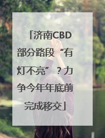 济南CBD部分路段“有灯不亮”？力争今年年底前完成移交